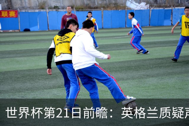 世界杯第21日前瞻：英格兰质疑声中前行 美国力求打破恐欧魔咒