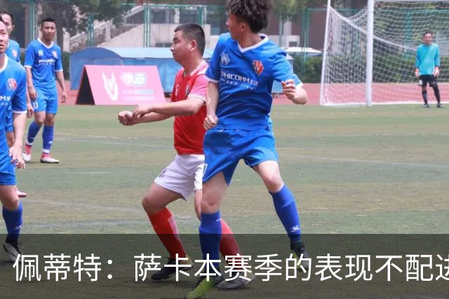佩蒂特：萨卡本赛季的表现不配进首发，他不是梅西齐祖那种球员